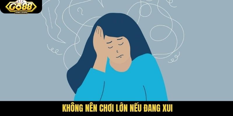 Không nên chơi lớn nếu đang xui